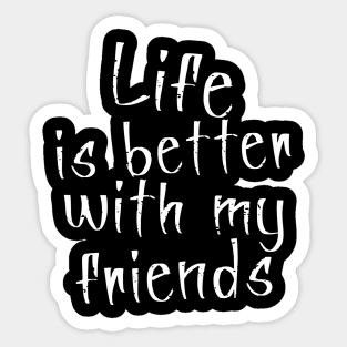 Life is Better with my Friends Sticker